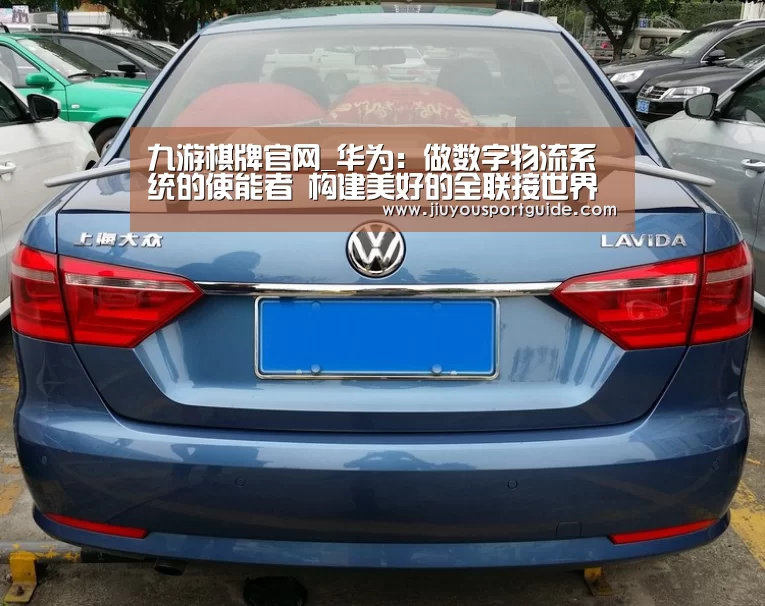 九游棋牌官网_华为：做数字物流系统的使能者 构建美好的全联接世界