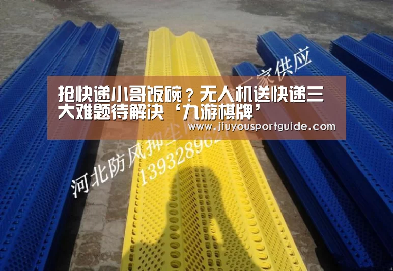 抢快递小哥饭碗？无人机送快递三大难题待解决‘九游棋牌’