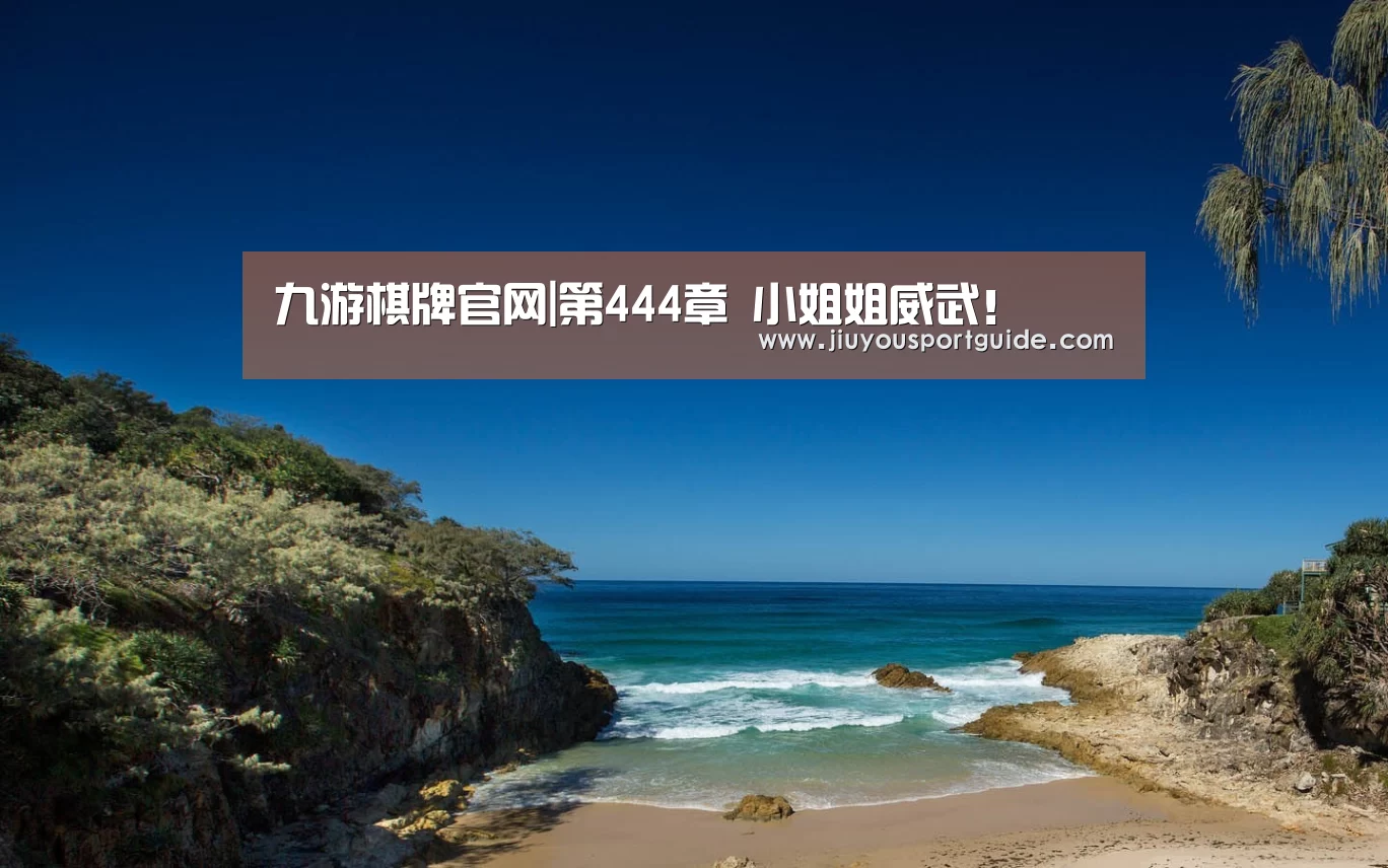 九游棋牌官网|第444章 小姐姐威武!(图4) 九游娱乐官方网站